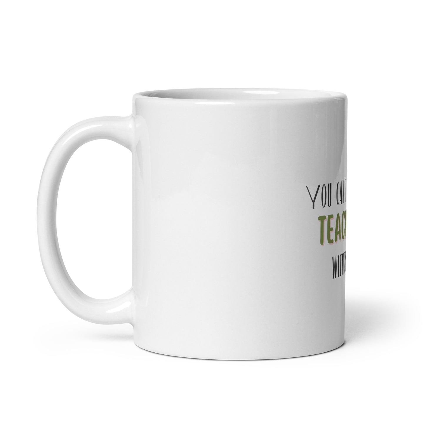 You can't spell teacher without tea white glossy mug