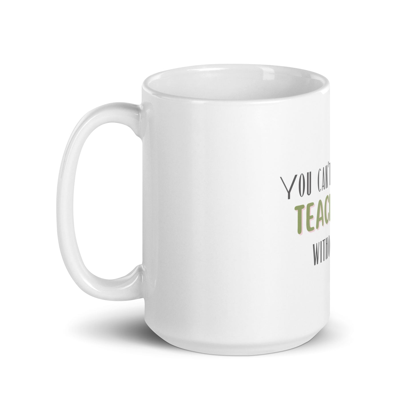 You can't spell teacher without tea white glossy mug